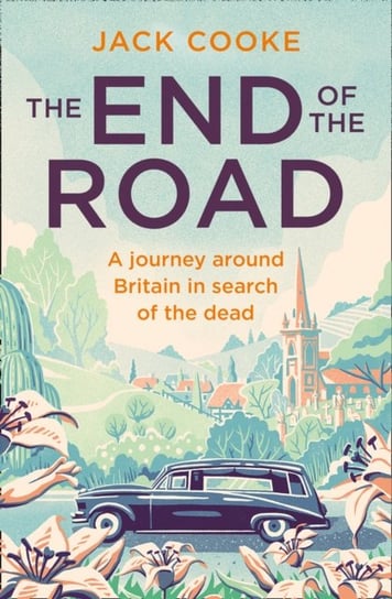 The End of the Road: A Journey Around Britain in Search of the Dead Cooke Jack