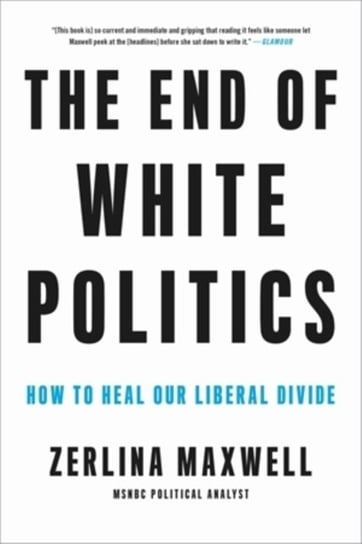 The End of White Politics: How to Heal Our Liberal Divide Zerlina Maxwell