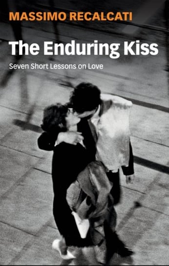 The Enduring Kiss. Seven Short Lessons on Love Massimo Recalcati