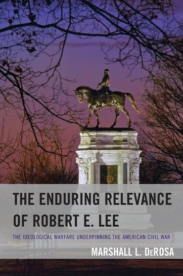 The Enduring Relevance of Robert E. Lee Derosa Marshall L.