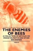 The Enemies of Bees - A Collection of Articles on Parasites, Moths and Other Bee Enemies Various