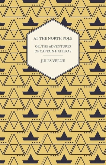 The English at the North Pole; Or, Part I. of the Adventures of Captain Hatteras Jules Verne