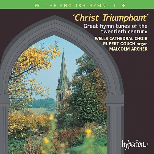 The English Hymn 1 – Christ Triumphant (Great 20th-Century Hymns) Wells Cathedral Choir, Rupert Gough, Malcolm Archer