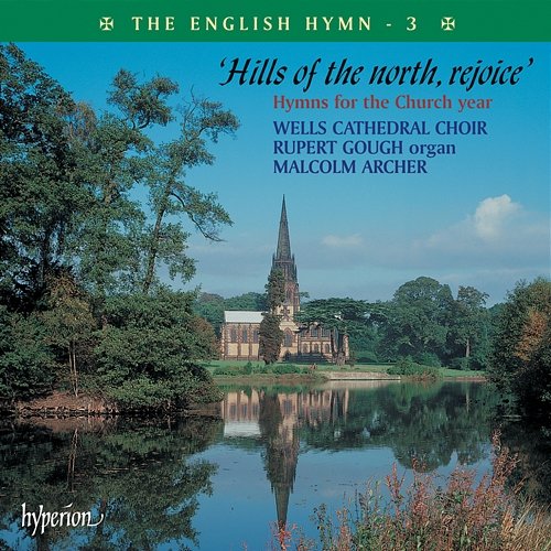 The English Hymn 3 – Hills of the North, Rejoice (Hymns for the Church Year) Wells Cathedral Choir, Rupert Gough, Malcolm Archer