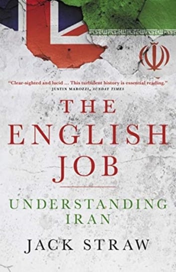 The English Job: Understanding Iran and Why  It Distrusts Britain Jack Straw