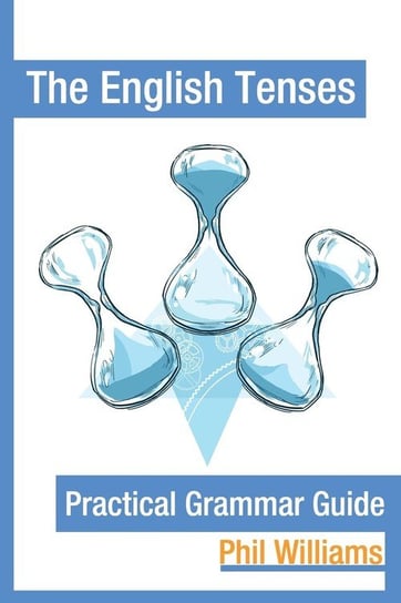 The English Tenses Practical Grammar Guide Williams Phil