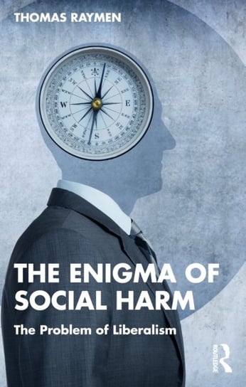 The Enigma of Social Harm: The Problem of Liberalism Thomas Raymen