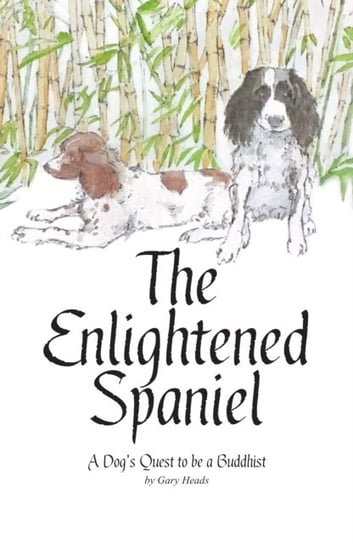 The Enlightened Spaniel: A Dogs Quest to be a Buddhist Gary Heads