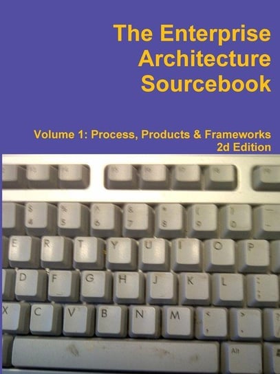 The Enterprise Architecture Sourcebook, Volume 1, Second Edition Babers Charles