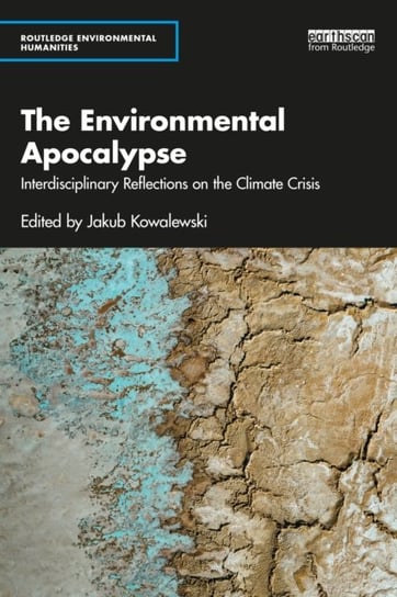 The Environmental Apocalypse: Interdisciplinary Reflections on the Climate Crisis Jakub Kowalewski