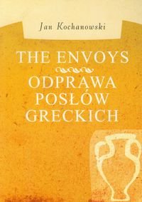 The envoys. Odprawa posłów greckich Kochanowski Jan