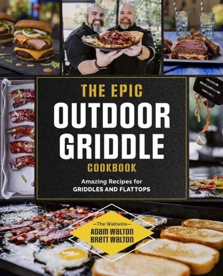 The Epic Outdoor Griddle Cookbook: Amazing Recipes for Griddles and Flattops Quarto Publishing Group USA Inc