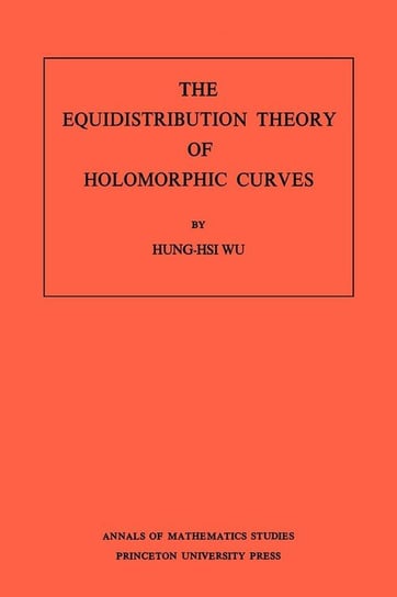 The Equidistribution Theory of Holomorphic Curves. (AM-64), Volume 64 Wu Hung-His