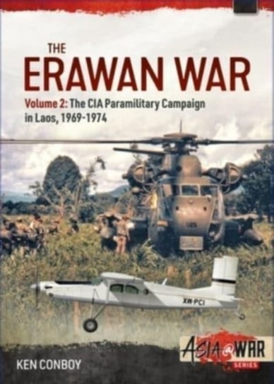 The Erawan War Volume 2: The CIA Paramilitary Campaign in Laos, 1969-1974 Ken Conboy