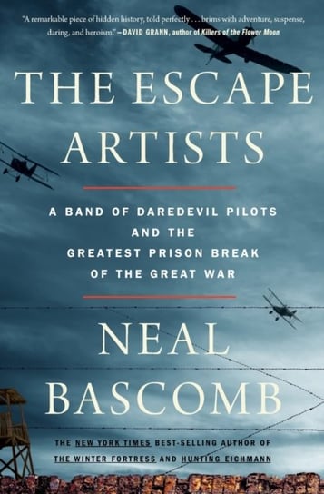 The Escape Artists: A Band of Daredevil Pilots and the Greatest Prison Break of the Great War Bascomb Neal