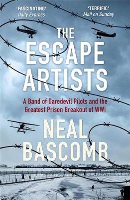 The Escape Artists: A Band of Daredevil Pilots and the Greatest Prison Breakout of WWI Bascomb Neal
