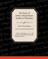 The Essays of Arthur Schopenhauer Studies in Pessimism Arthur Schopenhauer