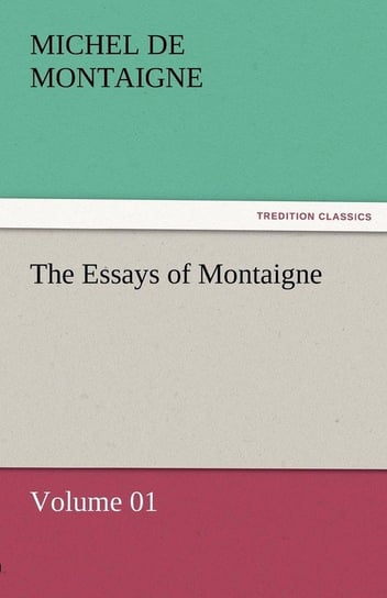 The Essays of Montaigne - Volume 01 Montaigne Michel de