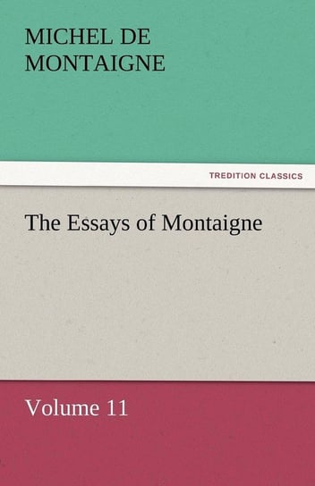 The Essays of Montaigne - Volume 11 Montaigne Michel de