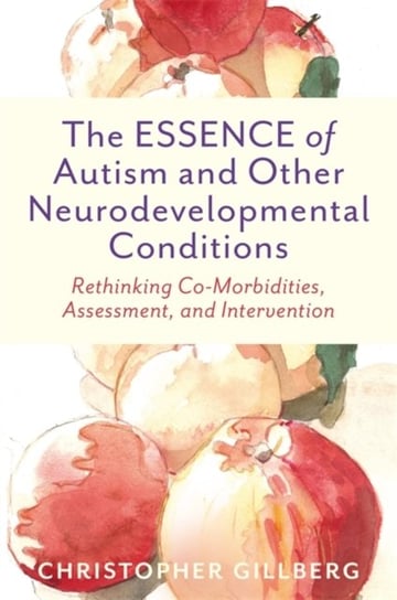 The ESSENCE of Autism and Other Neurodevelopmental Conditions: Rethinking Co-Morbidities, Assessment Christopher Gillberg