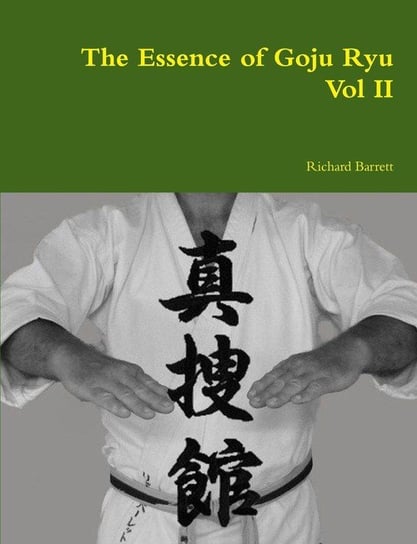 The Essence of Goju Ryu - Volume 2 Richard Barrett