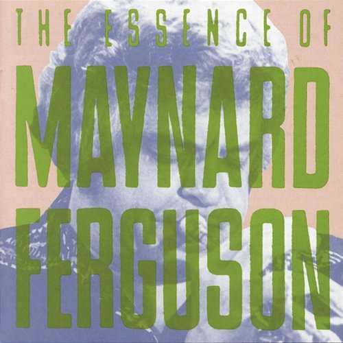 The Essence Of Maynard Ferguson Maynard Ferguson