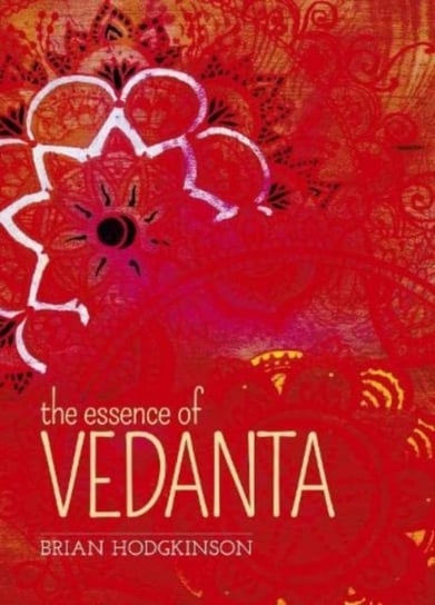 The Essence of Vedanta Brian Hodgkinson