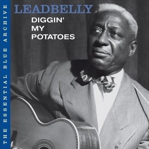 The Essential Blue Archive: Diggin' My Potatoes Leadbelly