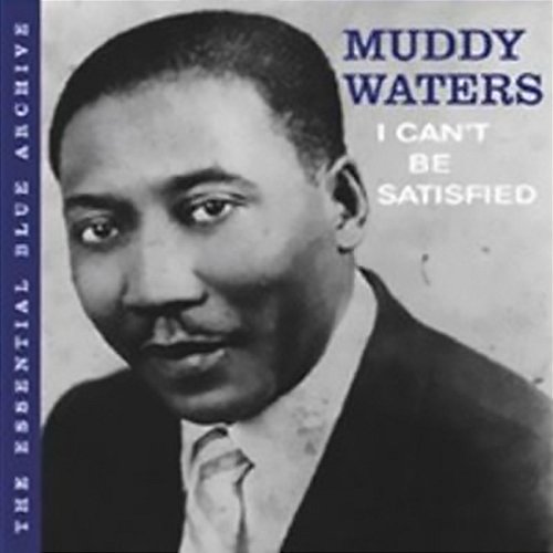 The Essential Blue Archive: I Can't Be Satisfied Muddy Waters