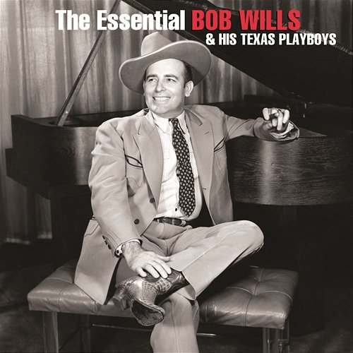 The Essential Bob Wills And His Texas Playboys Bob Wills And His Texas Playboys