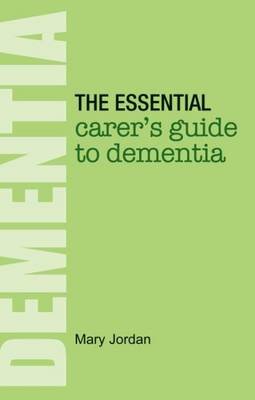The Essential Carer's Guide to Dementia Jordan Mary