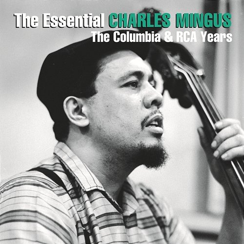 The Essential Charles Mingus: The Columbia & RCA Years Charles Mingus