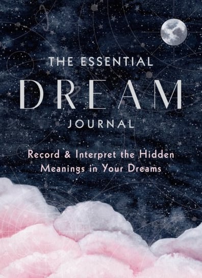 The Essential Dream Journal: Record & Interpret the Hidden Meanings in Your Dreams Opracowanie zbiorowe