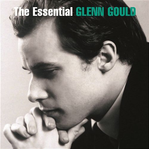 The Essential Glenn Gould Glenn Gould