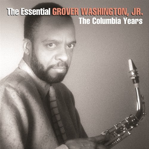 The Essential Grover Washington, Jr.: The Columbia Years Grover Washington, Jr.