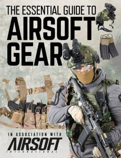 The Essential Guide to Airsoft Gear Opracowanie zbiorowe