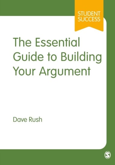 The Essential Guide to Building Your Argument Dave Rush