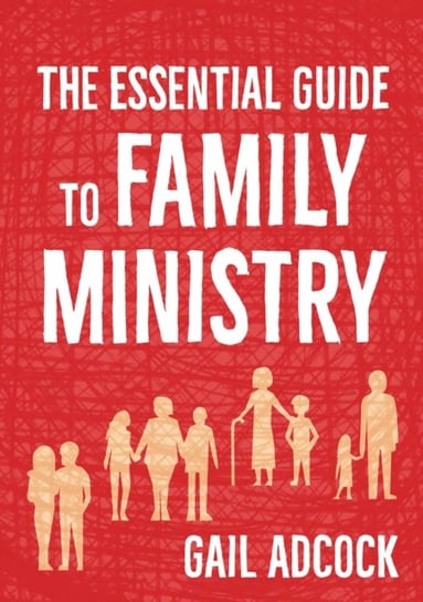 The Essential Guide to Family Ministry Gail Adcock