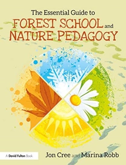 The Essential Guide to Forest School and Nature Pedagogy Jon Cree