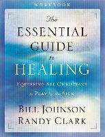 The Essential Guide to Healing Johnson Pastor Bill, Clark Randy