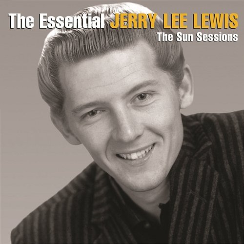 The Essential Jerry Lee Lewis [The Sun Sessions] Jerry Lee Lewis