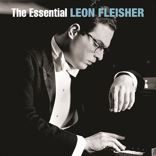 The Essential Leon Fleisher Leon Fleisher