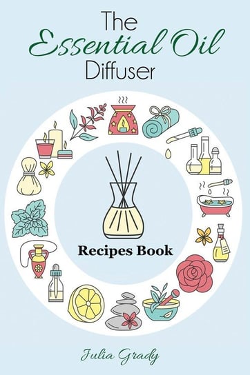 The Essential Oil Diffuser Recipes Book Grady Julia