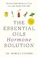The Essential Oils Hormone Solution: Reclaim Your Energy and Focus and Lose Weight Naturally Snyder Mariza