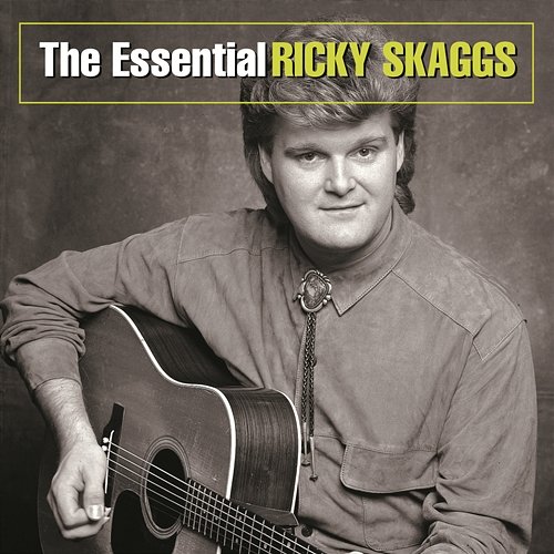 The Essential Ricky Skaggs Ricky Skaggs
