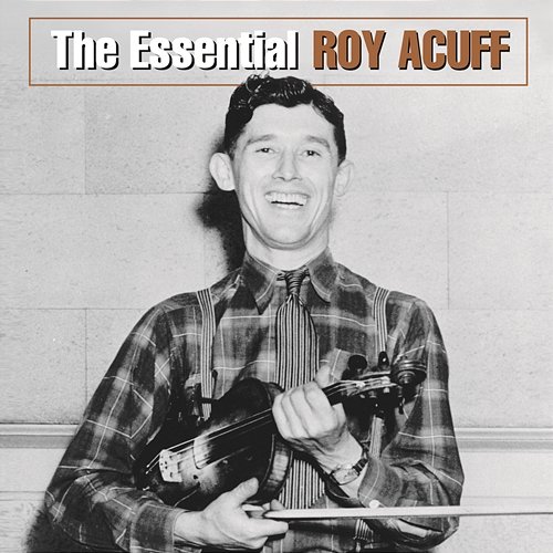 The Essential Roy Acuff Roy Acuff