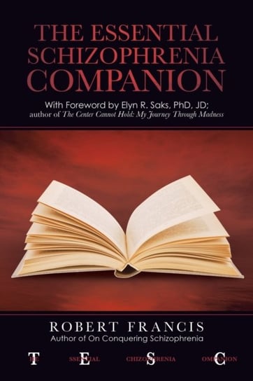 The Essential Schizophrenia Companion: with Foreword by Elyn R. Saks, Phd, Jd Robert Francis