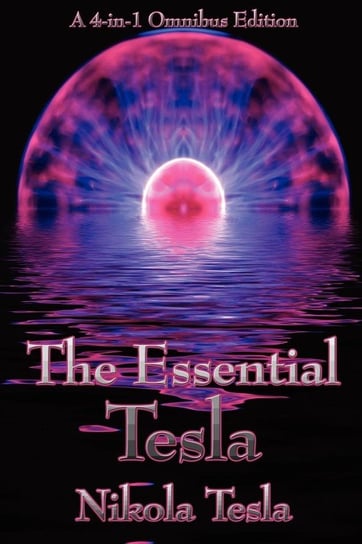 The Essential Tesla Tesla Nikola