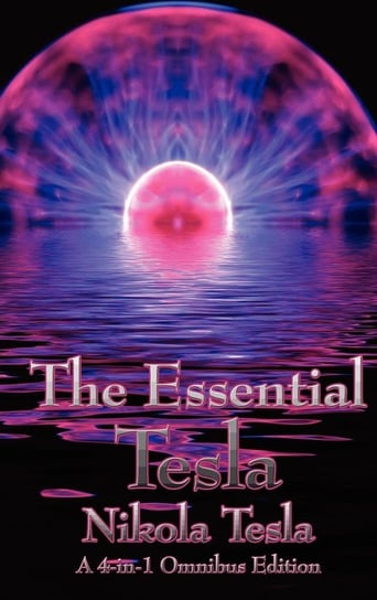 The Essential Tesla Tesla Nikola