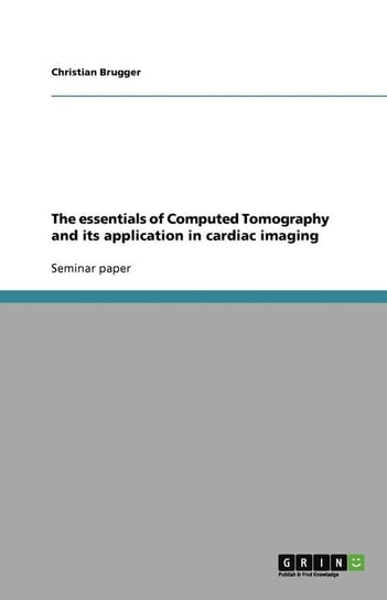 The essentials of Computed Tomography and its application in cardiac imaging Brugger Christian